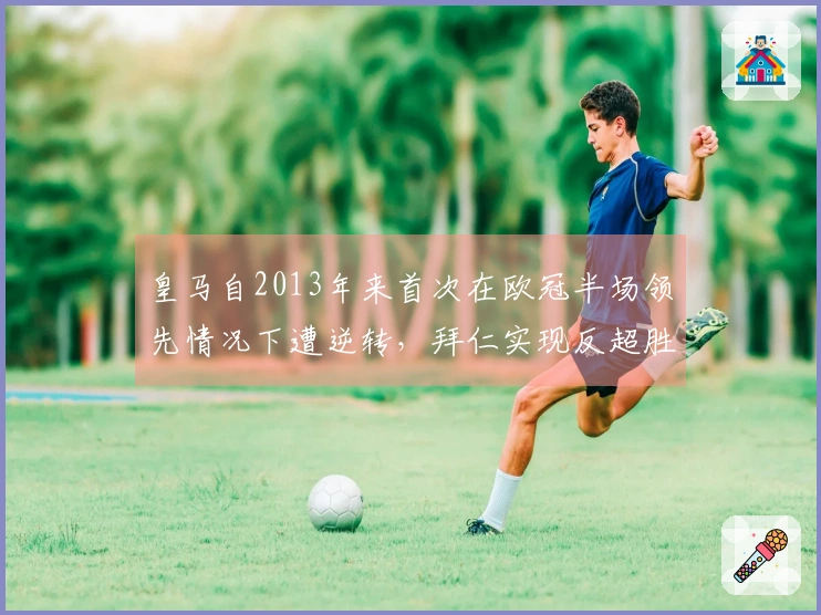 皇马自2013年来首次在欧冠半场领先情况下遭逆转，拜仁实现反超胜利