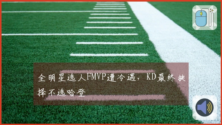 全明星选人FMVP遭冷遇，KD最终抉择不选哈登